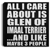 All I Care About Is Glen Of Imaal Terrier - Canvas Square