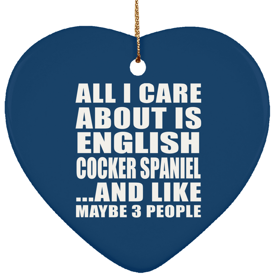 All I Care About Is English Cocker Spaniel - Heart Ornament
