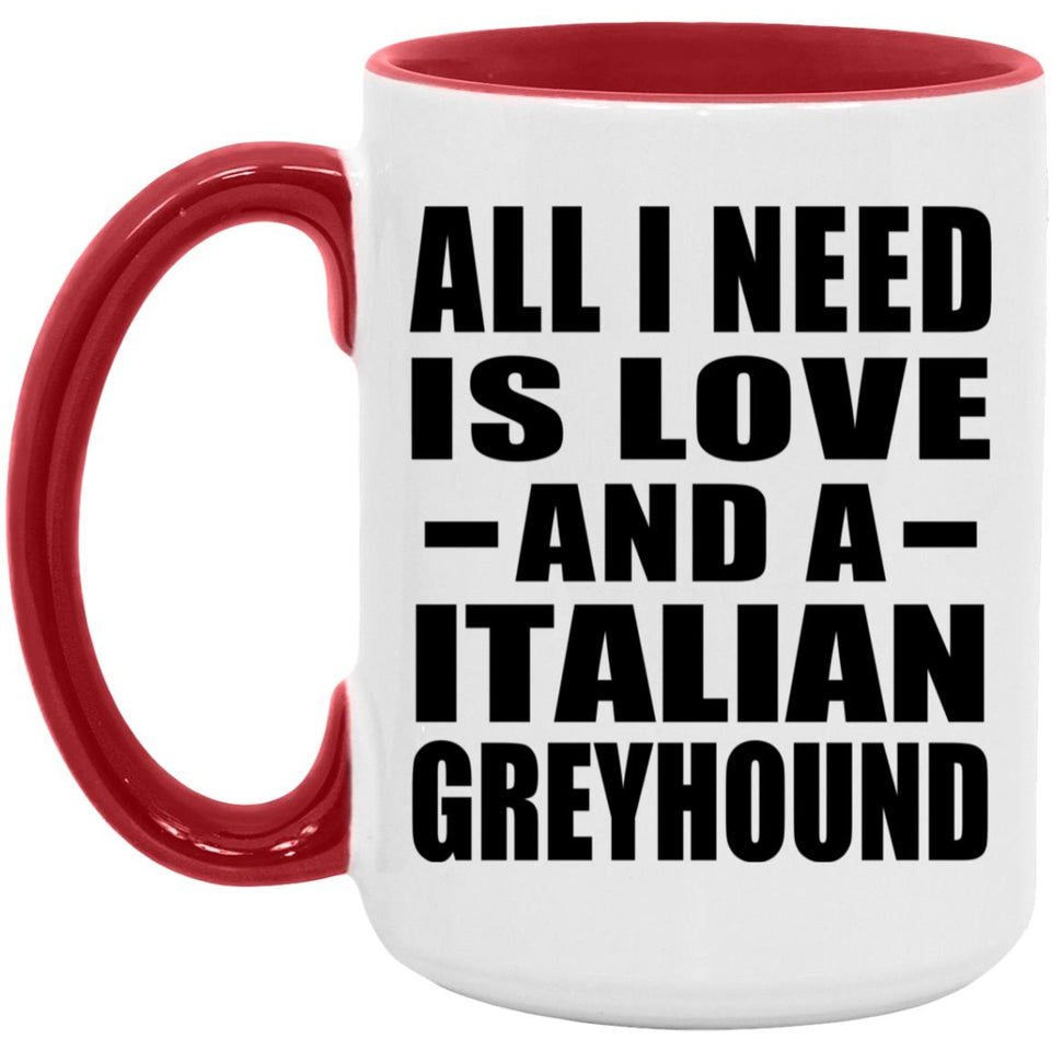 All I Need Is Love And A Italian Greyhound - 15oz Accent Mug Red