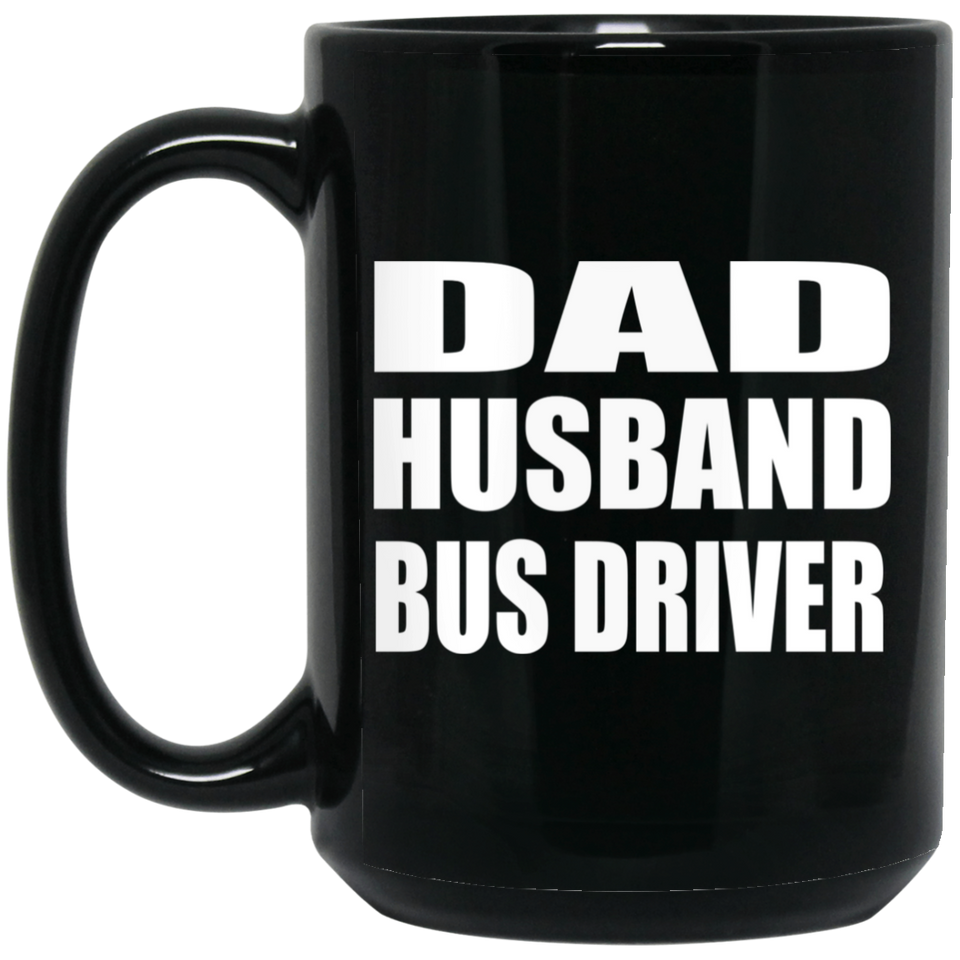 Dad Husband Bus Driver - 15oz Coffee Mug Black