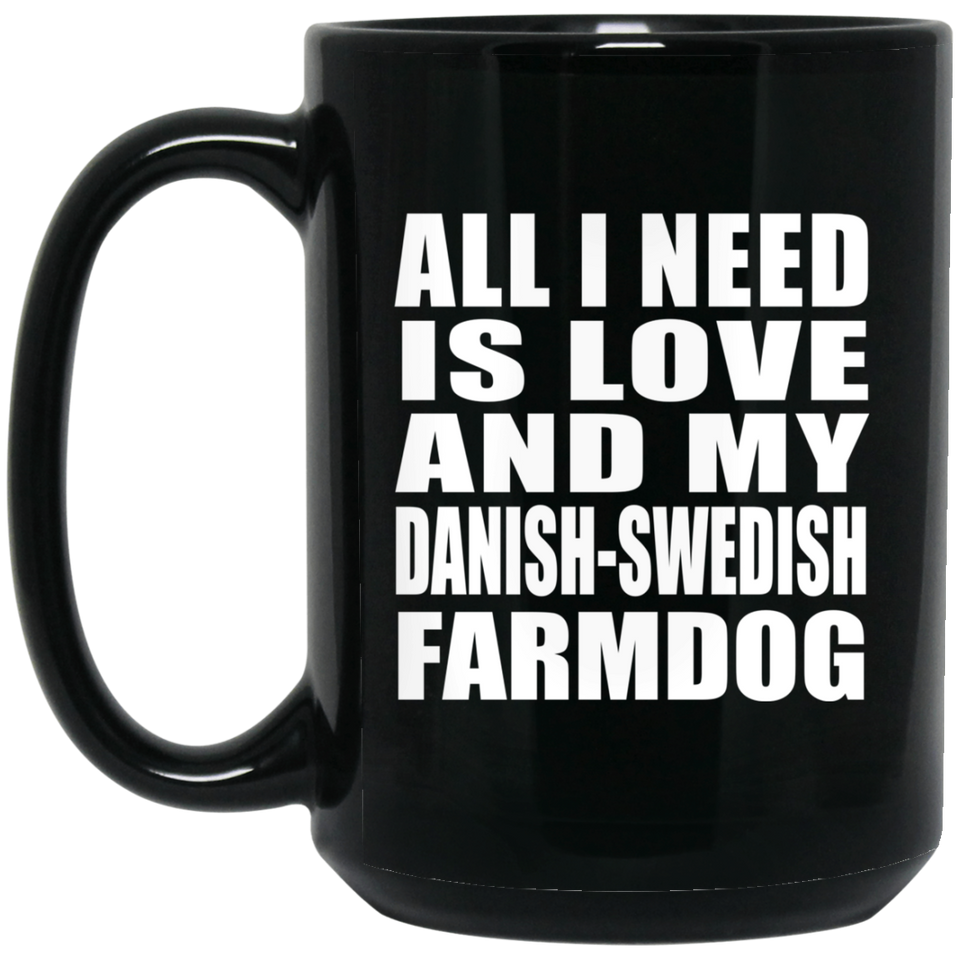 All I Need Is Love And My Danish-Swedish Farmdog - 15 Oz Coffee Mug Black