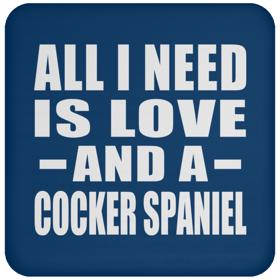 All I Need Is Love And A Cocker Spaniel - Drink Coaster