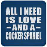 All I Need Is Love And A Cocker Spaniel - Drink Coaster