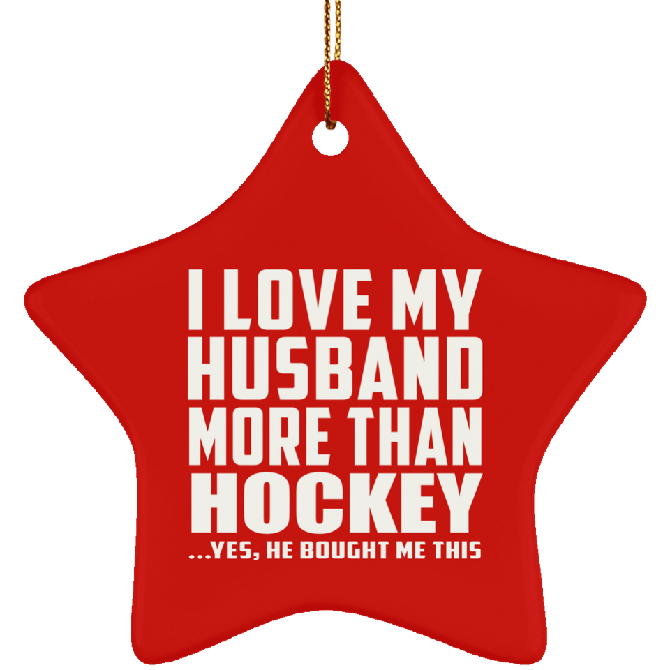 I Love My Husband More Than Hockey - Star Ornament