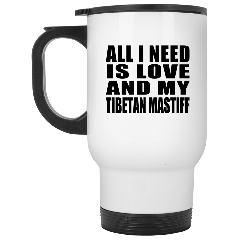 All I Need Is Love And My Tibetan Mastiff - White Travel Mug