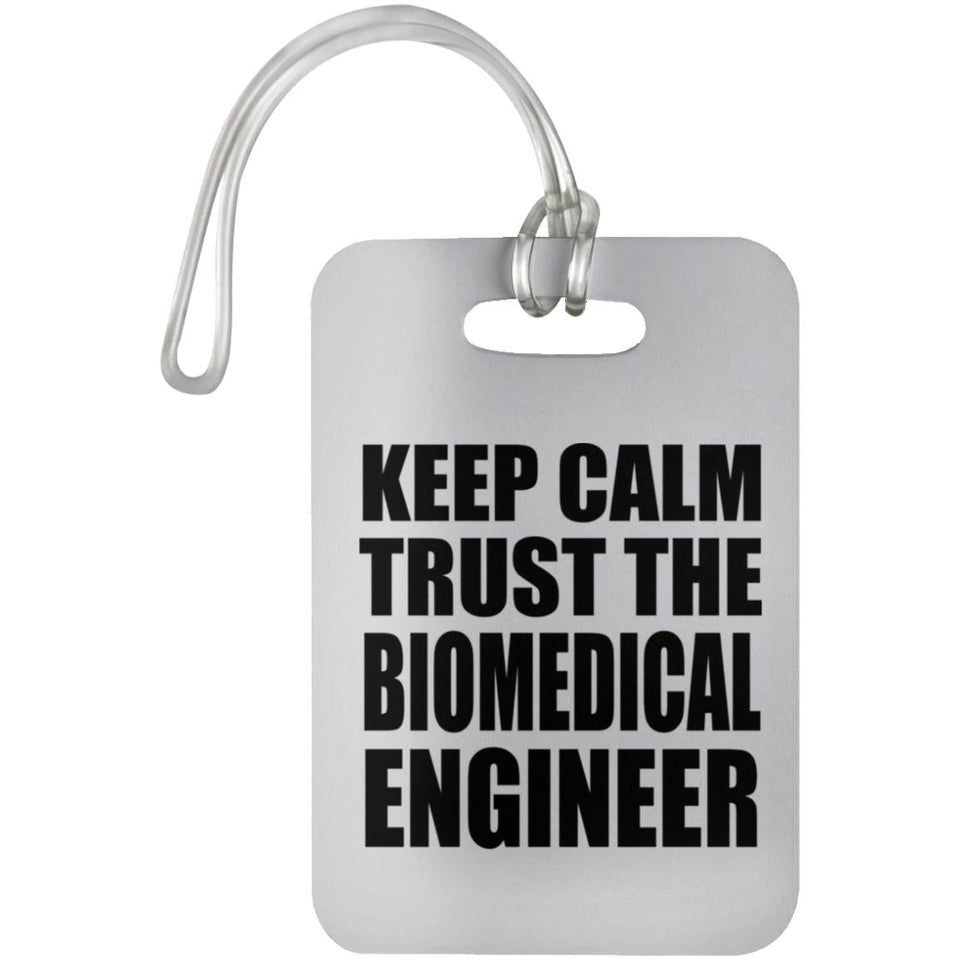 Keep Calm and Trust The Biomedical Engineer - Luggage Bag Tag