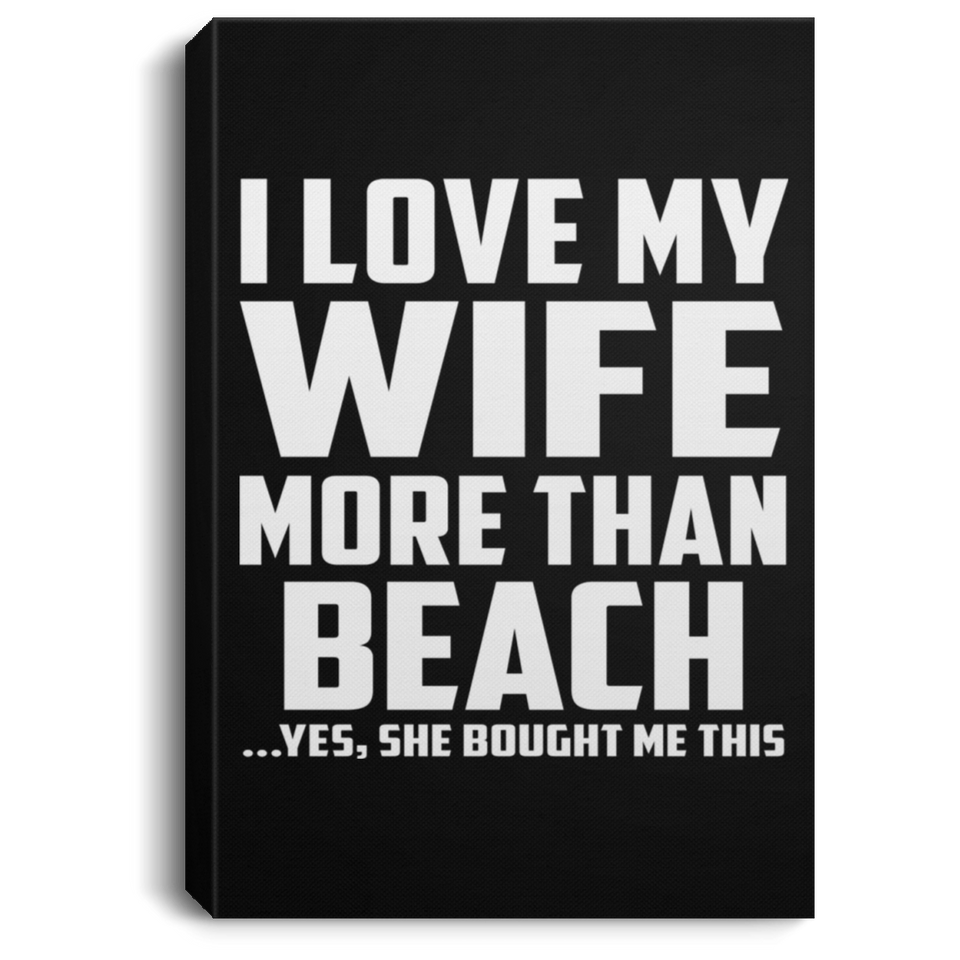 I Love My Wife More Than Beach - Canvas Portrait