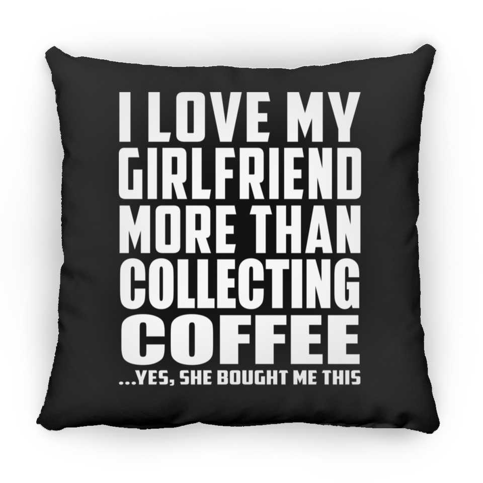 I Love My Girlfriend More Than Collecting Coffee - Throw Pillow Black