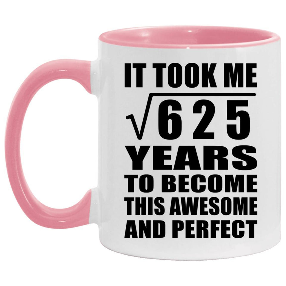25th Birthday Took Square Root of 625 Years To Awesome - 11oz Accent Mug Pink