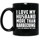 I Love My Husband More Than Barbecuing - 11 Oz Coffee Mug Black