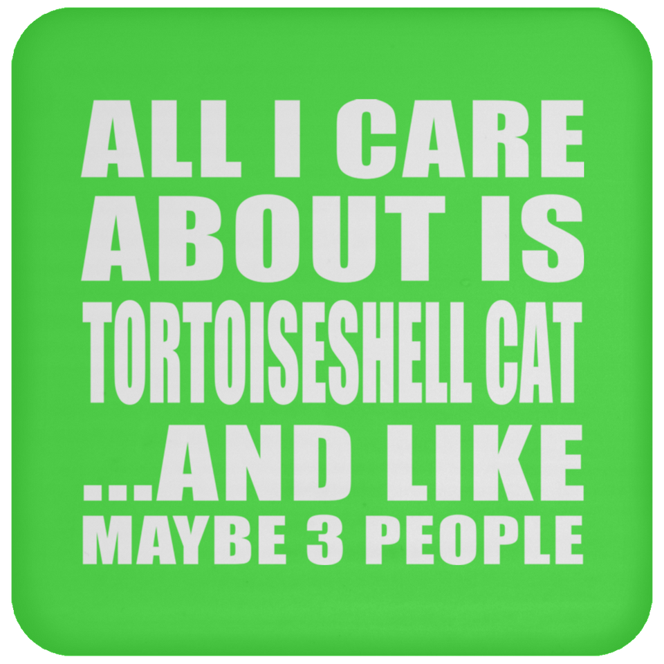 All I Care About Is Tortoiseshell Cat - Drink Coaster