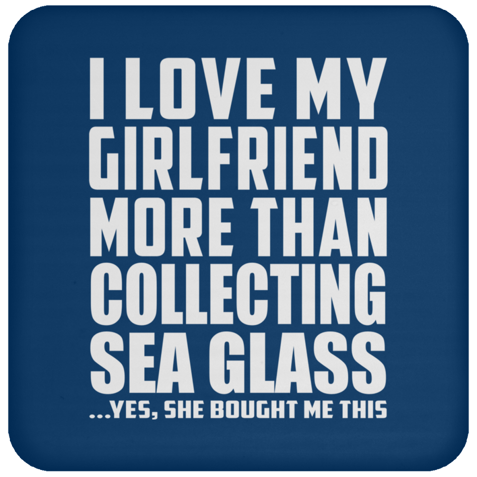 I Love My Girlfriend More Than Collecting Sea Glass - Drink Coaster