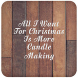 All I Want For Christmas Is More Candle Making - Drink Coaster E