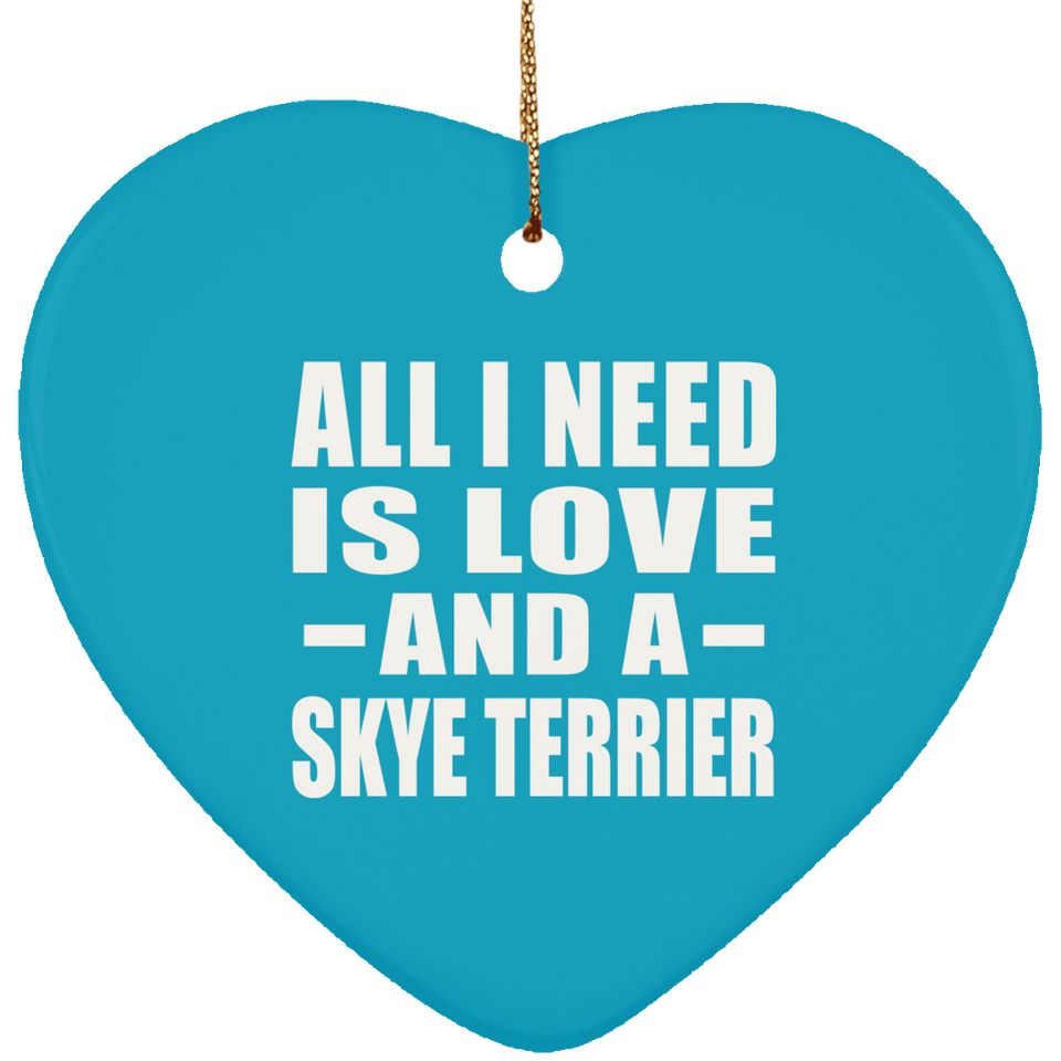 All I Need Is Love And A Skye Terrier - Heart Ornament