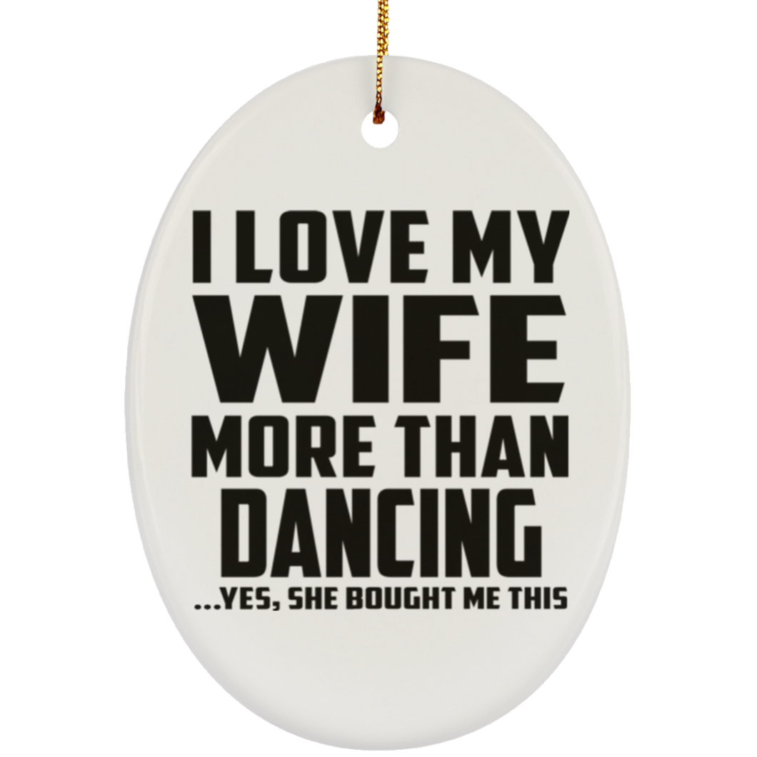 I Love My Wife More Than Dancing - Oval Ornament