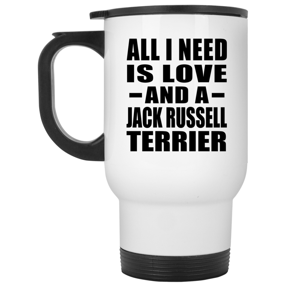 All I Need Is Love And A Jack Russell Terrier - White Travel Mug