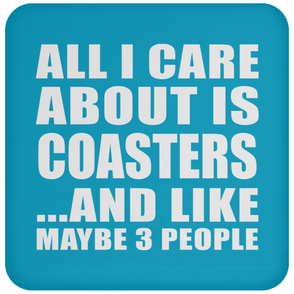 All I Care About Is Coasters - Drink Coaster