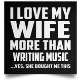 I Love My Wife More Than Writing Music - Poster Square