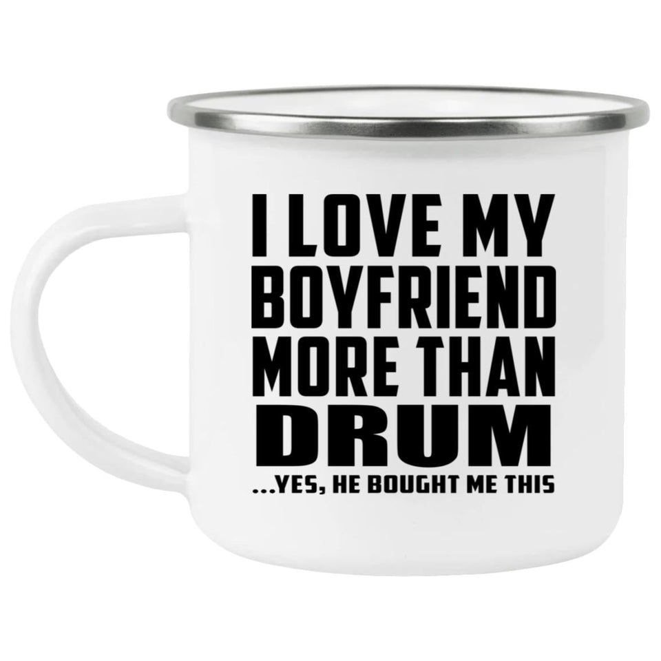 I Love My Boyfriend More Than Drum - 12oz Camping Mug