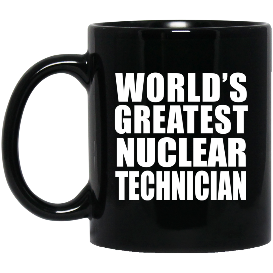 World's Greatest Nuclear Technician - 11 Oz Coffee Mug Black