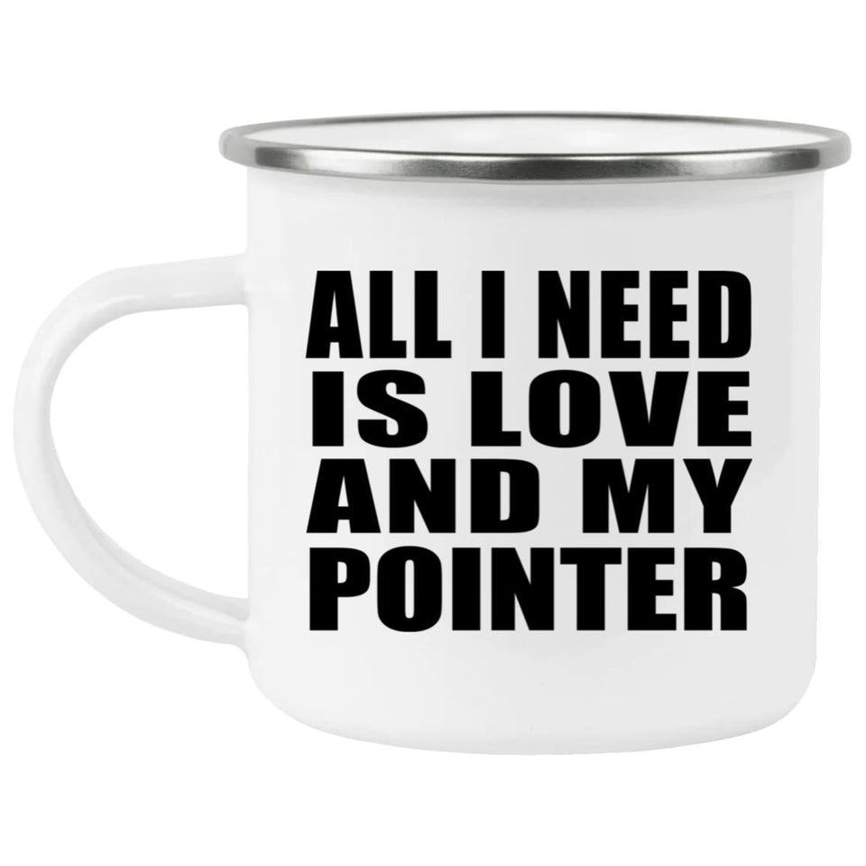 All I Need Is Love And My Pointer - 12oz Camping Mug