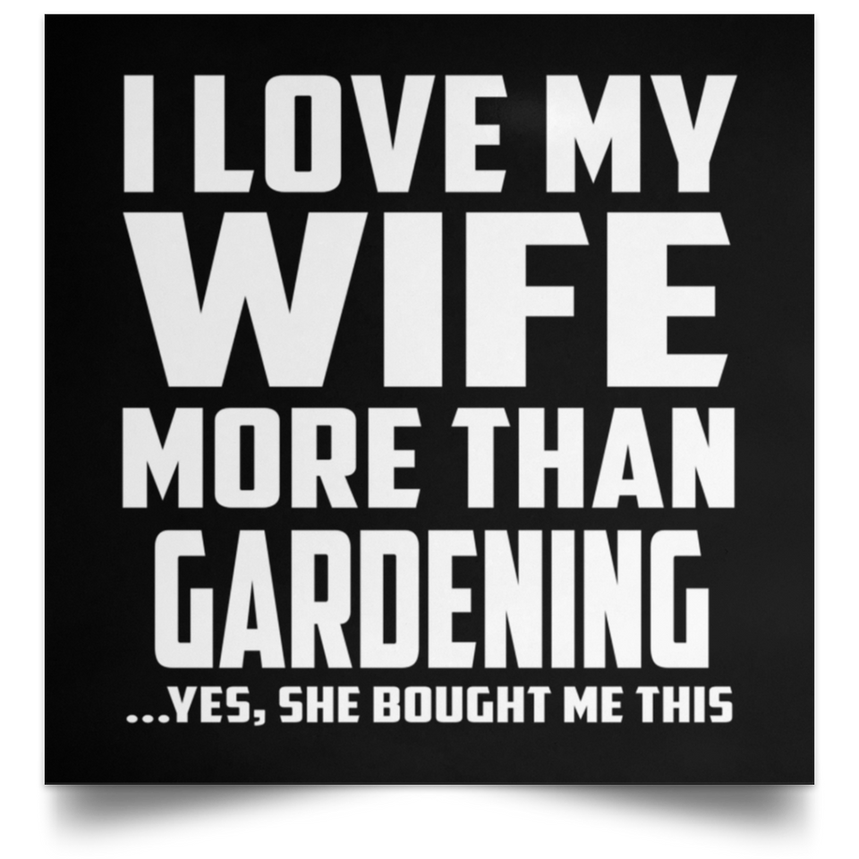 I Love My Wife More Than Gardening - Poster Square