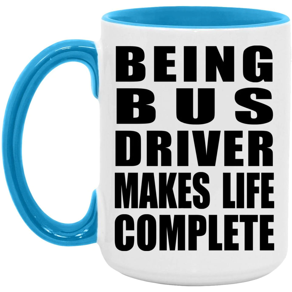 Being Bus Driver Makes Life Complete - 15oz Accent Mug Blue