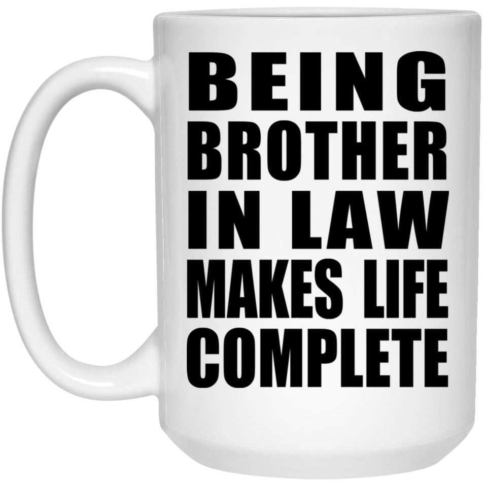 Being Brother In Law Makes Life Complete - 15oz Coffee Mug
