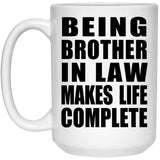 Being Brother In Law Makes Life Complete - 15oz Coffee Mug