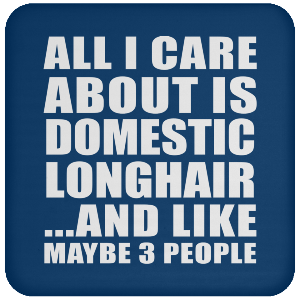 All I Care About Is Domestic Longhair - Drink Coaster