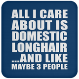 All I Care About Is Domestic Longhair - Drink Coaster