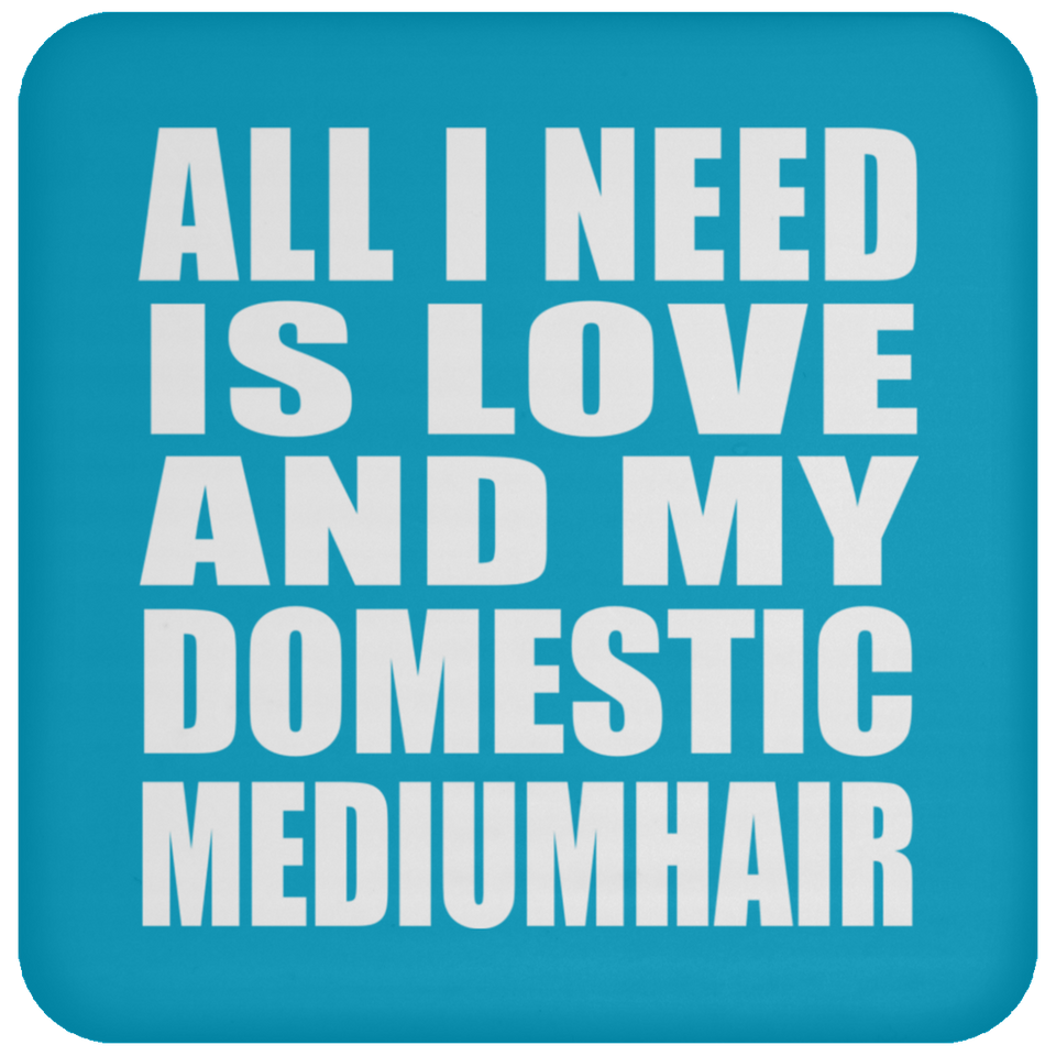 All I Need Is Love And My Domestic Mediumhair - Drink Coaster