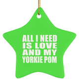 All I Need Is Love And My Yorkie Pom - Star Ornament