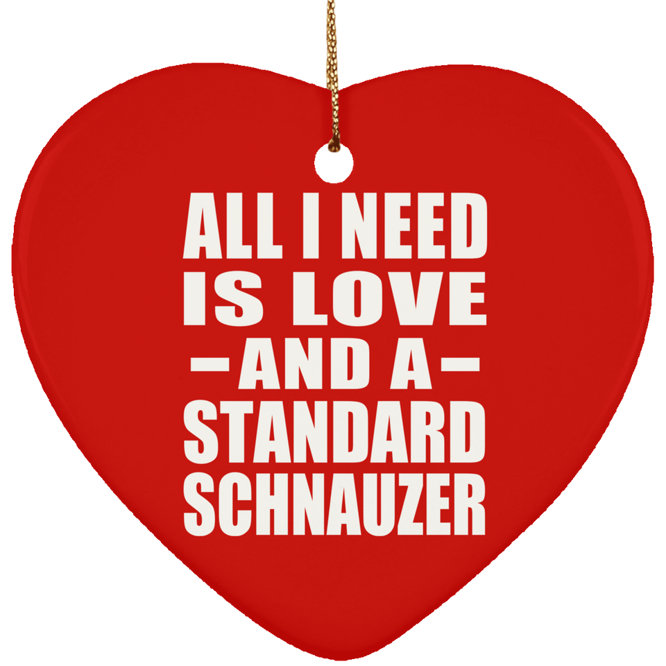 All I Need Is Love And A Standard Schnauzer - Heart Ornament