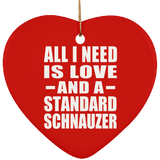 All I Need Is Love And A Standard Schnauzer - Heart Ornament