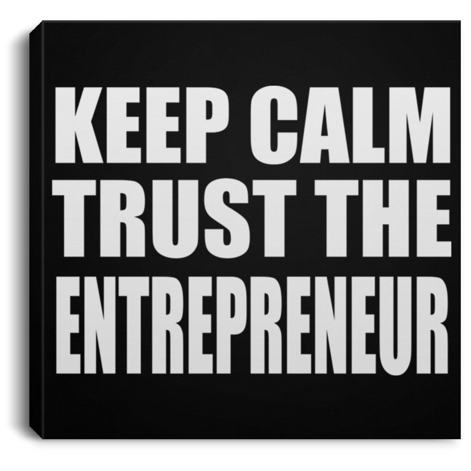 Keep Calm and Trust The Entrepreneur - Canvas Square