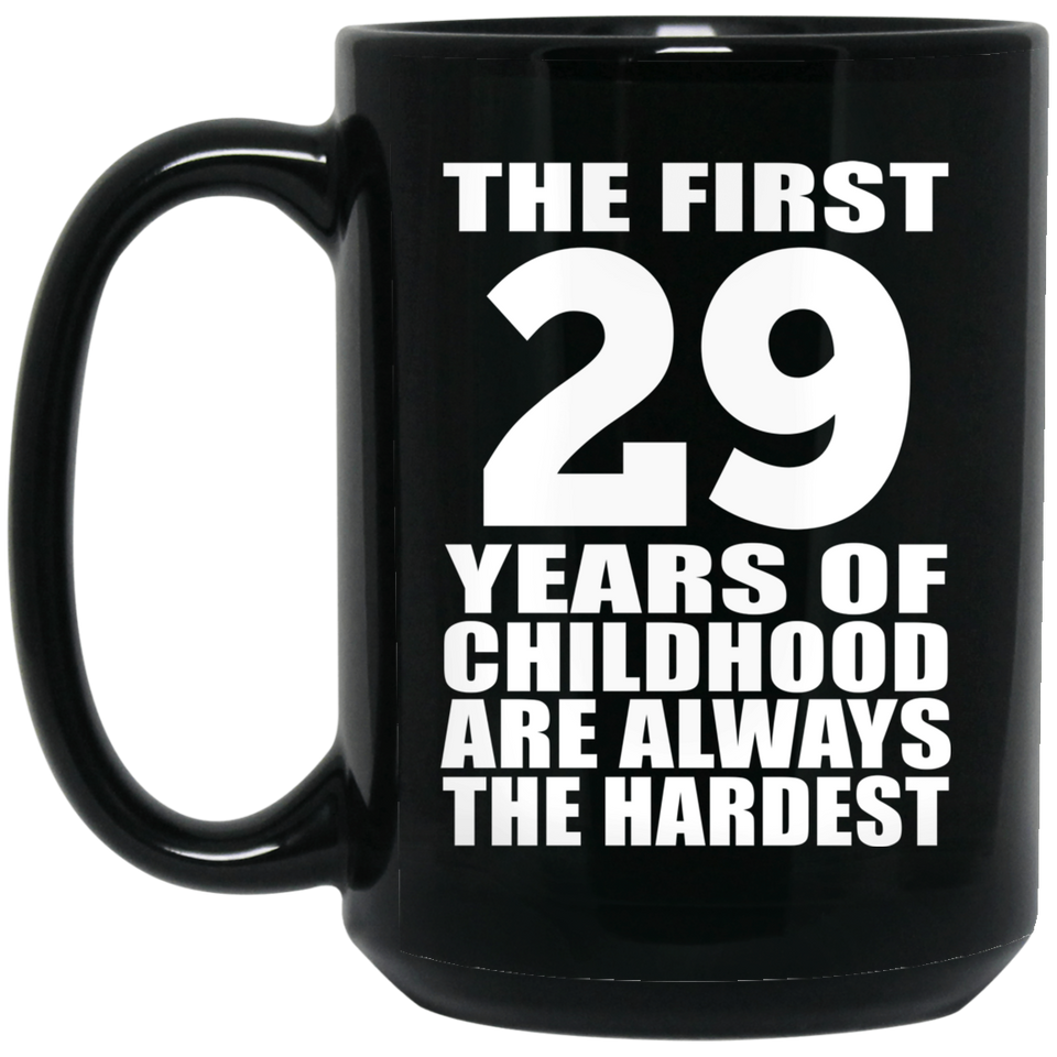 29th Birthday First 29 Years of Childhood Are The Hardest - 15oz Coffee Mug Black