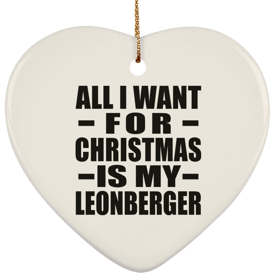 All I Want For Christmas Is My Leonberger - Heart Ornament