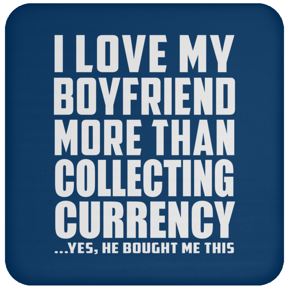 I Love My Boyfriend More Than Collecting Currency - Drink Coaster