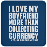I Love My Boyfriend More Than Collecting Currency - Drink Coaster