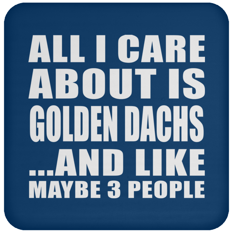 All I Care About Is Golden Dachs - Coaster