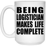 Being Logistician Makes Life Complete - 15oz Coffee Mug