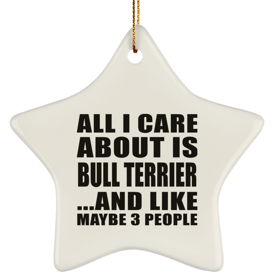 All I Care About Is Bull Terrier - Star Ornament
