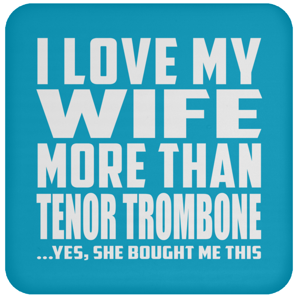 I Love My Wife More Than Tenor Trombone - Drink Coaster