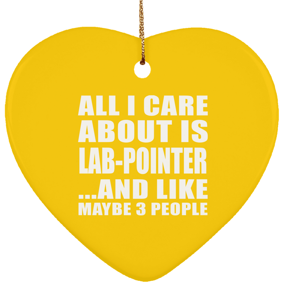 All I Care About Is Lab-Pointer - Heart Ornament
