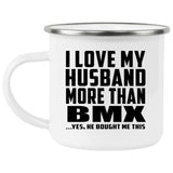 I Love My Husband More Than BMX - 12oz Camping Mug