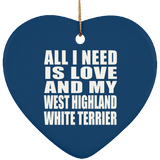 All I Need Is Love And My West Highland White Terrier - Heart Ornament