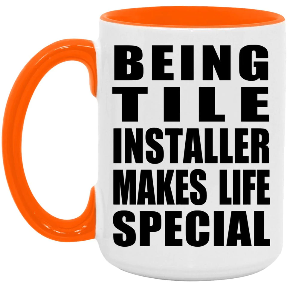 Being Tile Installer Makes Life Special - 15oz Accent Mug Orange
