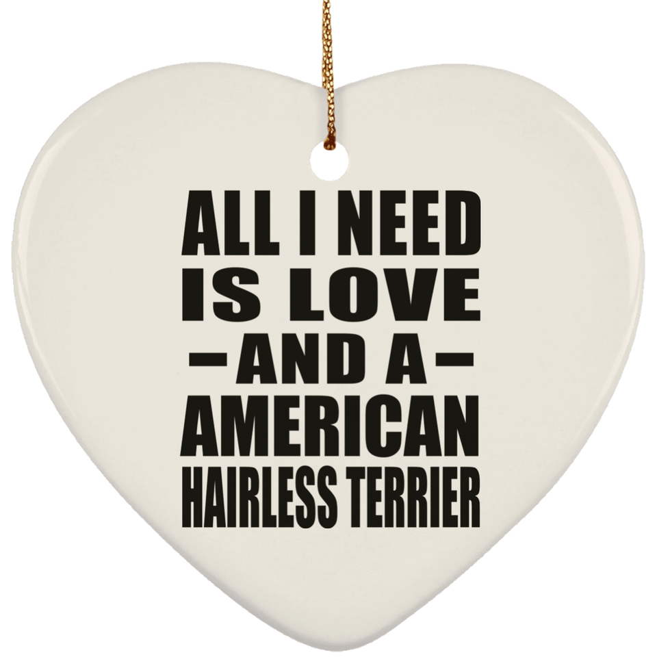 All I Need Is Love And A American Hairless Terrier - Heart Ornament