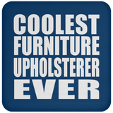 Coolest Furniture Upholsterer Ever - Drink Coaster